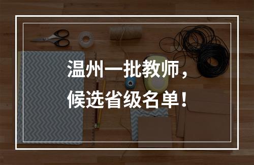 温州一批教师，候选省级名单！