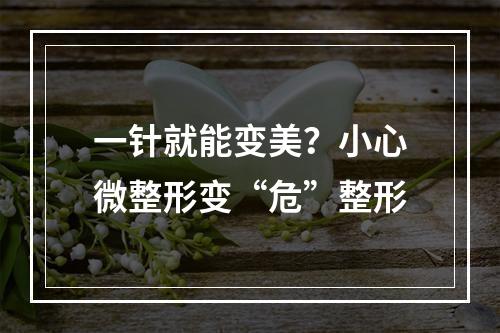 一针就能变美？小心微整形变“危”整形