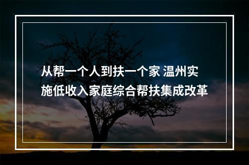 从帮一个人到扶一个家 温州实施低收入家庭综合帮扶集成改革