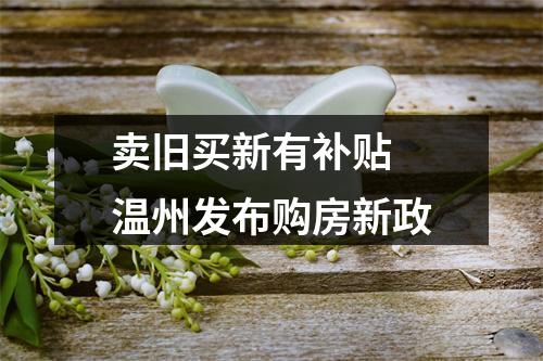 卖旧买新有补贴 温州发布购房新政