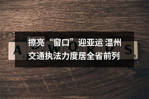 擦亮“窗口”迎亚运 温州交通执法力度居全省前列