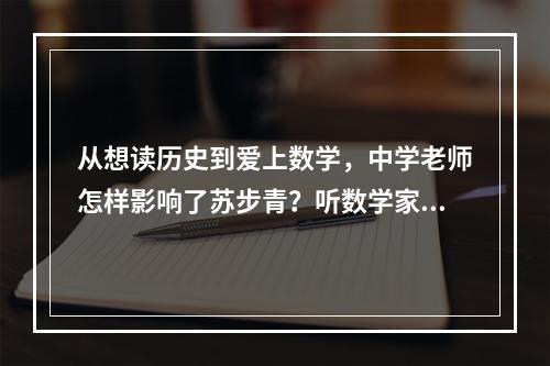 从想读历史到爱上数学，中学老师怎样影响了苏步青？听数学家“温中忆旧”