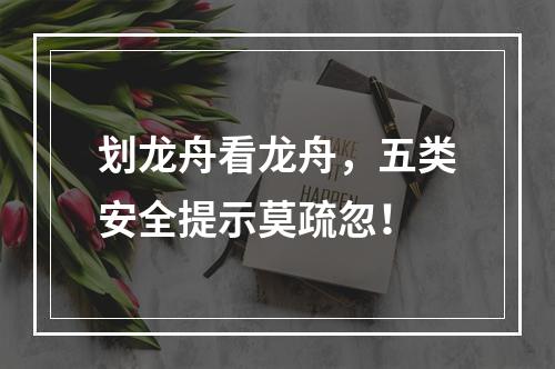 划龙舟看龙舟，五类安全提示莫疏忽！