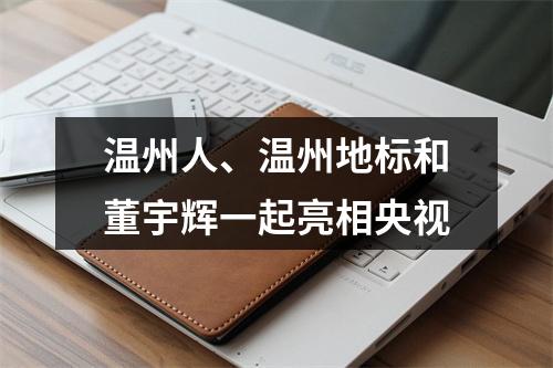 温州人、温州地标和董宇辉一起亮相央视