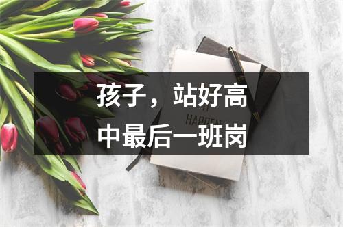 孩子，站好高中最后一班岗