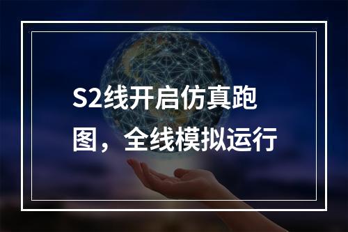 S2线开启仿真跑图，全线模拟运行