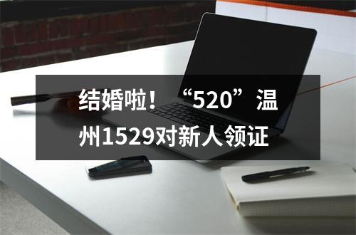 结婚啦！“520”温州1529对新人领证