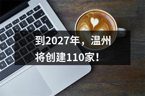 到2027年，温州将创建110家！
