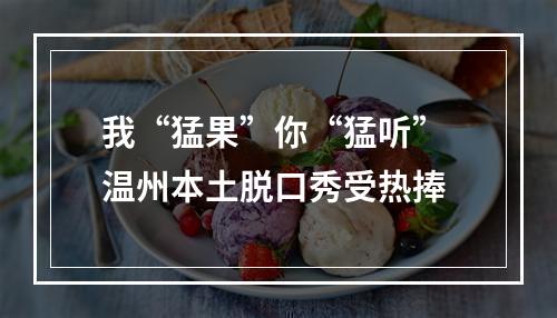 我“猛果”你“猛听” 温州本土脱口秀受热捧