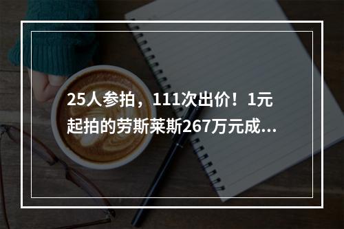 25人参拍，111次出价！1元起拍的劳斯莱斯267万元成交