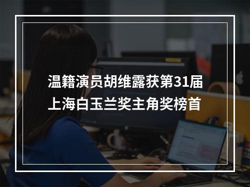 温籍演员胡维露获第31届上海白玉兰奖主角奖榜首