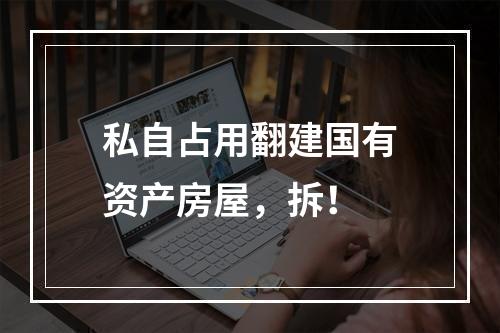 私自占用翻建国有资产房屋，拆！