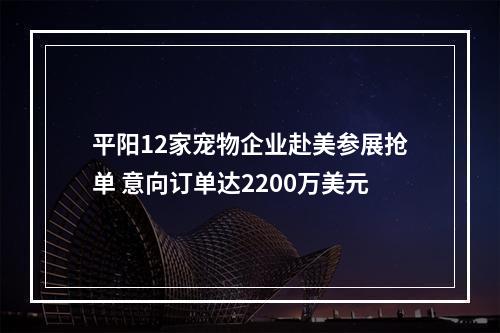 平阳12家宠物企业赴美参展抢单 意向订单达2200万美元