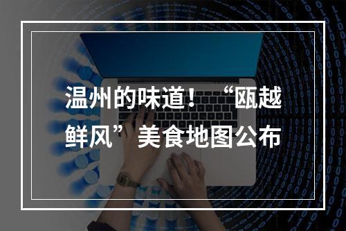 温州的味道！“瓯越鲜风”美食地图公布