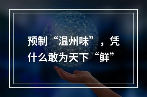 预制“温州味”，凭什么敢为天下“鲜”