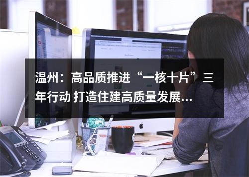 温州：高品质推进“一核十片”三年行动 打造住建高质量发展市域样板