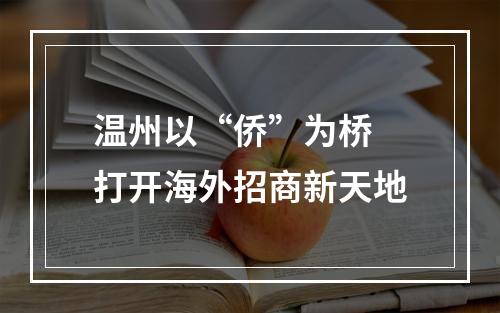 温州以“侨”为桥 打开海外招商新天地