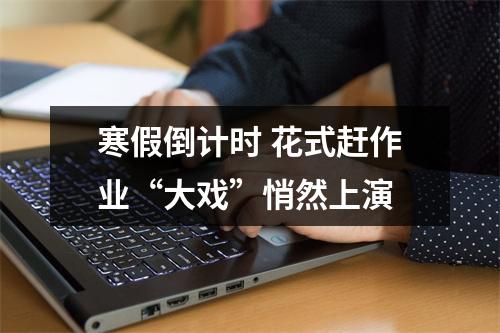 寒假倒计时 花式赶作业“大戏”悄然上演