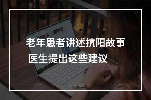 老年患者讲述抗阳故事 医生提出这些建议