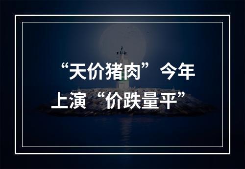 “天价猪肉”今年上演“价跌量平”