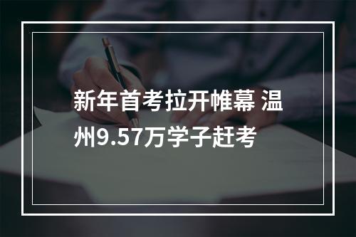 新年首考拉开帷幕 温州9.57万学子赶考