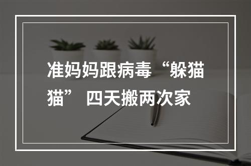 准妈妈跟病毒“躲猫猫” 四天搬两次家
