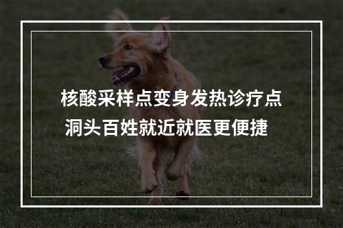 核酸采样点变身发热诊疗点 洞头百姓就近就医更便捷