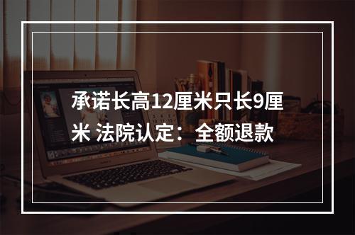 承诺长高12厘米只长9厘米 法院认定：全额退款