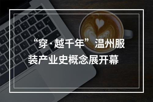 “穿·越千年”温州服装产业史概念展开幕