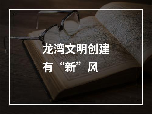 龙湾文明创建有“新”风