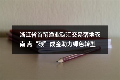 浙江省首笔渔业碳汇交易落地苍南 点“碳”成金助力绿色转型