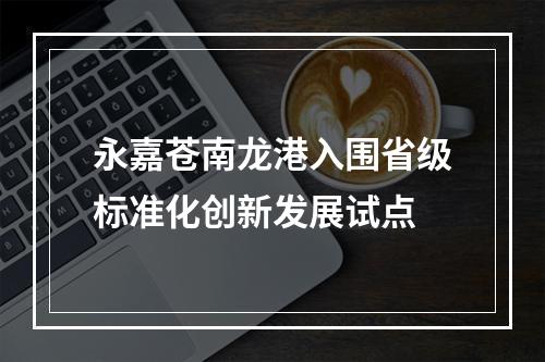 永嘉苍南龙港入围省级标准化创新发展试点