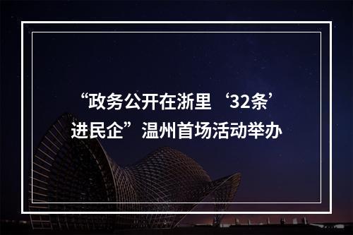 “政务公开在浙里‘32条’进民企”温州首场活动举办