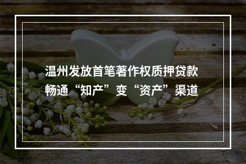 温州发放首笔著作权质押贷款 畅通“知产”变“资产”渠道