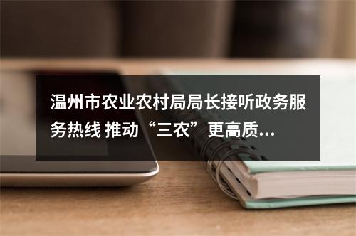温州市农业农村局局长接听政务服务热线 推动“三农”更高质量发展