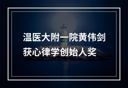 温医大附一院黄伟剑获心律学创始人奖