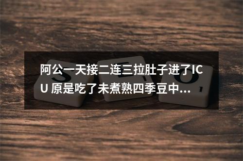 阿公一天接二连三拉肚子进了ICU 原是吃了未煮熟四季豆中毒