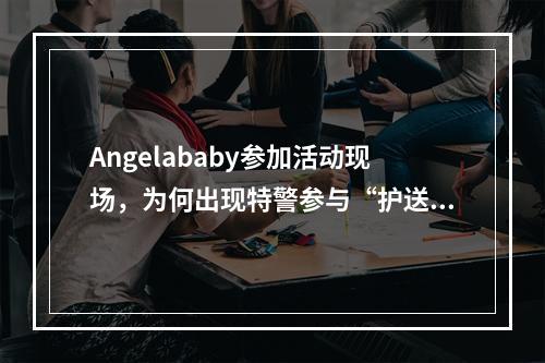 Angelababy参加活动现场，为何出现特警参与“护送”？