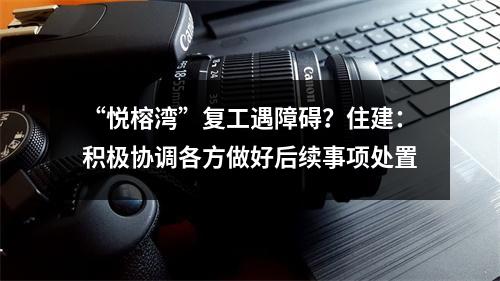“悦榕湾”复工遇障碍？住建：积极协调各方做好后续事项处置