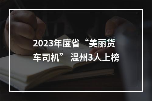 2023年度省“美丽货车司机” 温州3人上榜