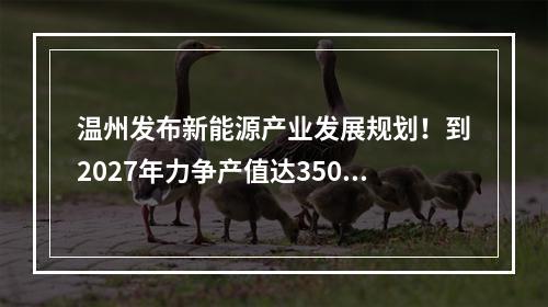 温州发布新能源产业发展规划！到2027年力争产值达3500亿元