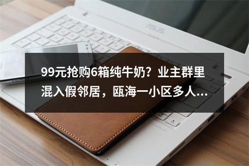 99元抢购6箱纯牛奶？业主群里混入假邻居，瓯海一小区多人被骗