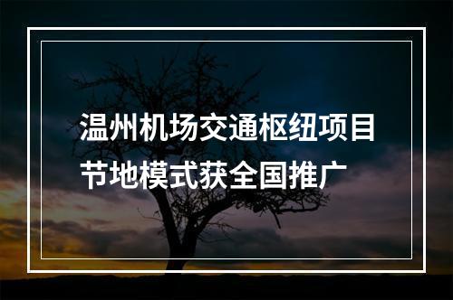 温州机场交通枢纽项目节地模式获全国推广