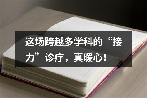这场跨越多学科的“接力”诊疗，真暖心！