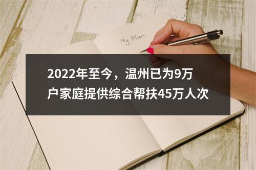 2022年至今，温州已为9万户家庭提供综合帮扶45万人次