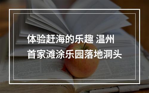 体验赶海的乐趣 温州首家滩涂乐园落地洞头