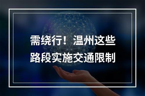 需绕行！温州这些路段实施交通限制