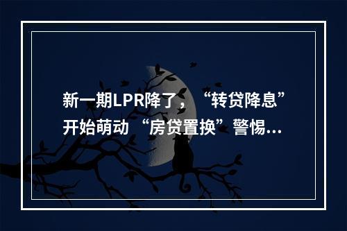 新一期LPR降了，“转贷降息”开始萌动 “房贷置换”警惕有风险
