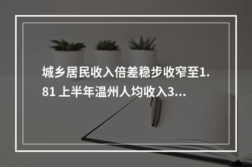 城乡居民收入倍差稳步收窄至1.81 上半年温州人均收入37293元