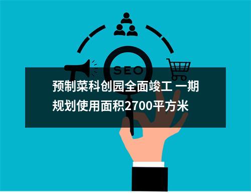 预制菜科创园全面竣工 一期规划使用面积2700平方米